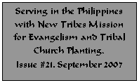 Text Box: Serving in the Philippines with New Tribes Mission for Evangelism and Tribal Church Planting.
Issue #21, September 2007
